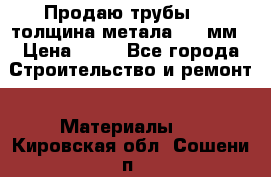Продаю трубы 720 толщина метала 8-9 мм › Цена ­ 35 - Все города Строительство и ремонт » Материалы   . Кировская обл.,Сошени п.